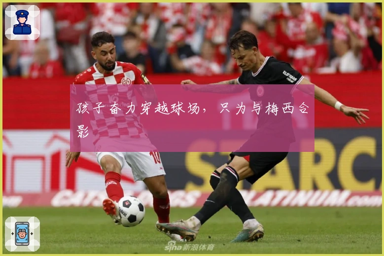 孩子奋力穿越球场，只为与梅西合影