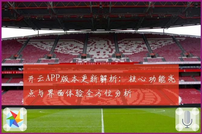 开云APP版本更新解析：核心功能亮点与界面体验全方位分析