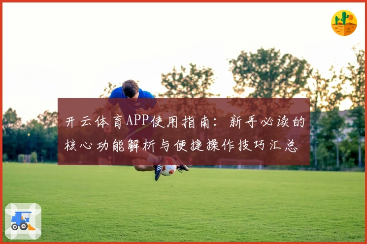 开云体育APP使用指南：新手必读的核心功能解析与便捷操作技巧汇总