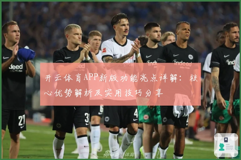 开云体育APP新版功能亮点详解：核心优势解析及实用技巧分享