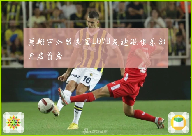 龚翔宇加盟美国LOVB麦迪逊俱乐部开启首秀